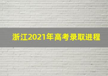 浙江2021年高考录取进程