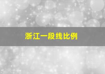 浙江一段线比例