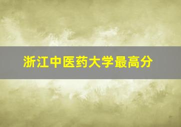 浙江中医药大学最高分