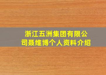 浙江五洲集团有限公司聂维博个人资料介绍