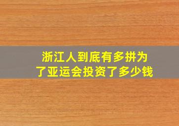 浙江人到底有多拼为了亚运会投资了多少钱