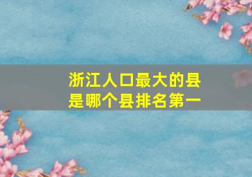 浙江人口最大的县是哪个县排名第一