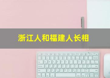 浙江人和福建人长相