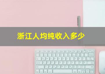 浙江人均纯收入多少