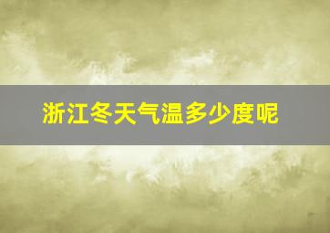 浙江冬天气温多少度呢