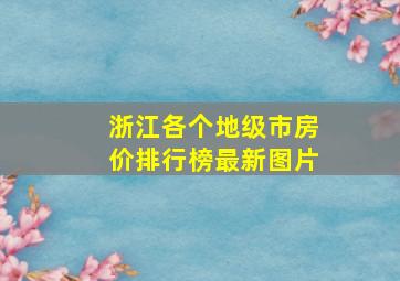 浙江各个地级市房价排行榜最新图片