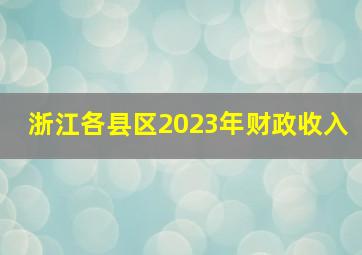 浙江各县区2023年财政收入