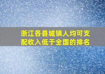 浙江各县城镇人均可支配收入低于全国的排名