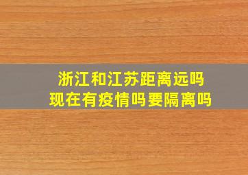 浙江和江苏距离远吗现在有疫情吗要隔离吗