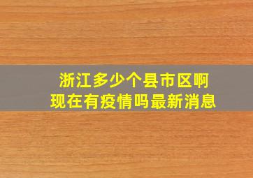 浙江多少个县市区啊现在有疫情吗最新消息