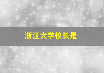 浙江大学校长是