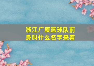 浙江广厦篮球队前身叫什么名字来着