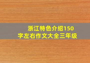 浙江特色介绍150字左右作文大全三年级