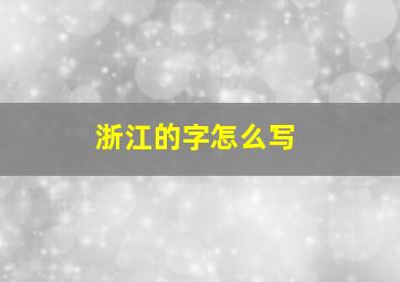 浙江的字怎么写