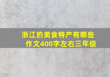 浙江的美食特产有哪些作文400字左右三年级