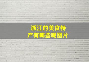 浙江的美食特产有哪些呢图片