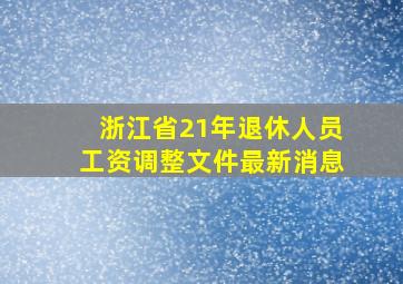 浙江省21年退休人员工资调整文件最新消息