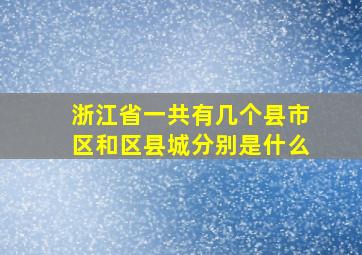 浙江省一共有几个县市区和区县城分别是什么