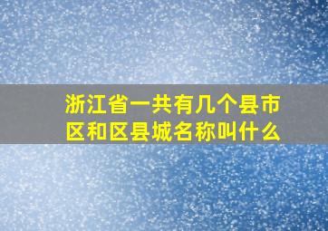 浙江省一共有几个县市区和区县城名称叫什么