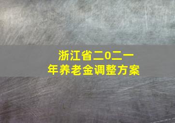 浙江省二0二一年养老金调整方案