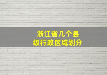 浙江省几个县级行政区域划分