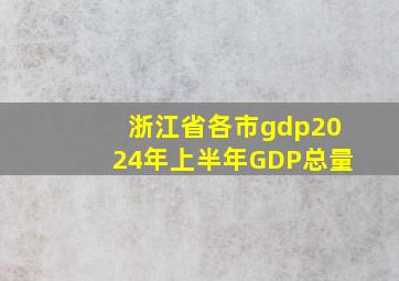 浙江省各市gdp2024年上半年GDP总量