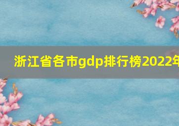 浙江省各市gdp排行榜2022年