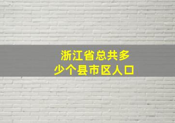 浙江省总共多少个县市区人口