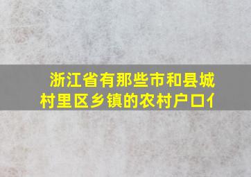 浙江省有那些市和县城村里区乡镇的农村户口亻