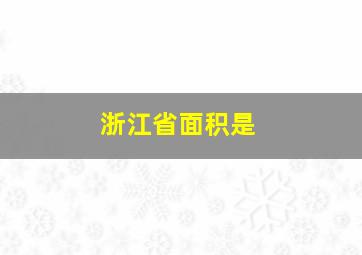 浙江省面积是