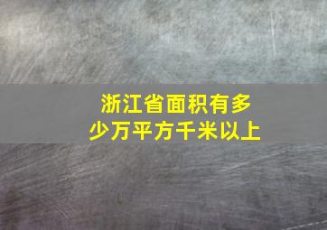 浙江省面积有多少万平方千米以上