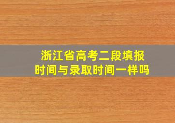 浙江省高考二段填报时间与录取时间一样吗