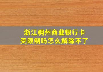 浙江稠州商业银行卡受限制吗怎么解除不了