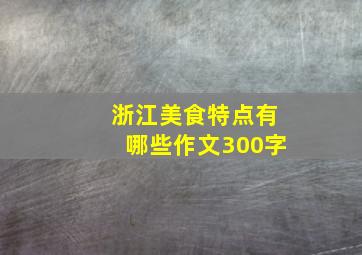 浙江美食特点有哪些作文300字