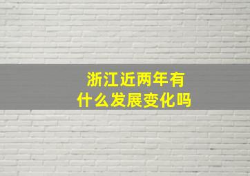 浙江近两年有什么发展变化吗