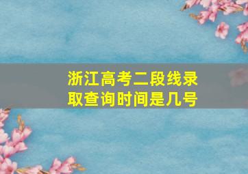 浙江高考二段线录取查询时间是几号