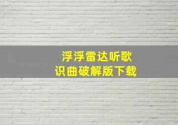 浮浮雷达听歌识曲破解版下载