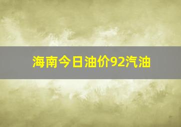 海南今日油价92汽油