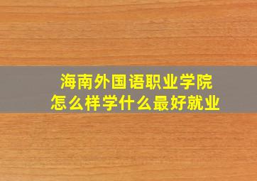 海南外国语职业学院怎么样学什么最好就业