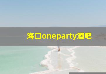 海口oneparty酒吧