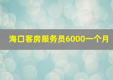 海口客房服务员6000一个月