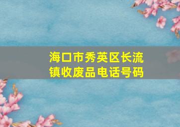 海口市秀英区长流镇收废品电话号码