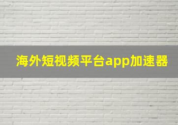 海外短视频平台app加速器