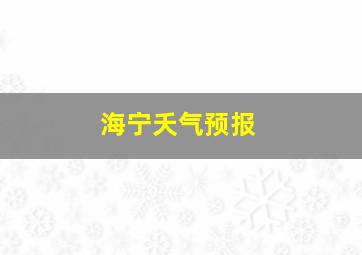 海宁夭气预报