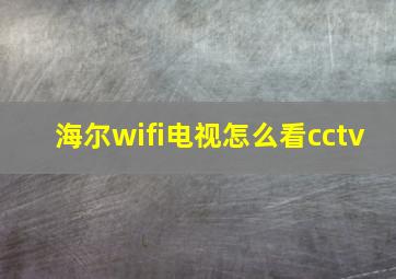 海尔wifi电视怎么看cctv