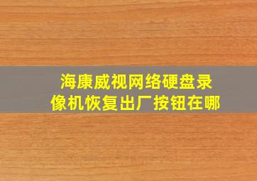 海康威视网络硬盘录像机恢复出厂按钮在哪