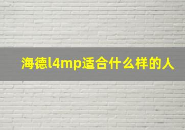 海德l4mp适合什么样的人