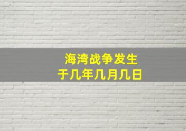 海湾战争发生于几年几月几日