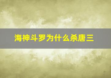 海神斗罗为什么杀唐三