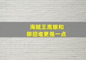 海贼王鹰眼和御田谁更强一点